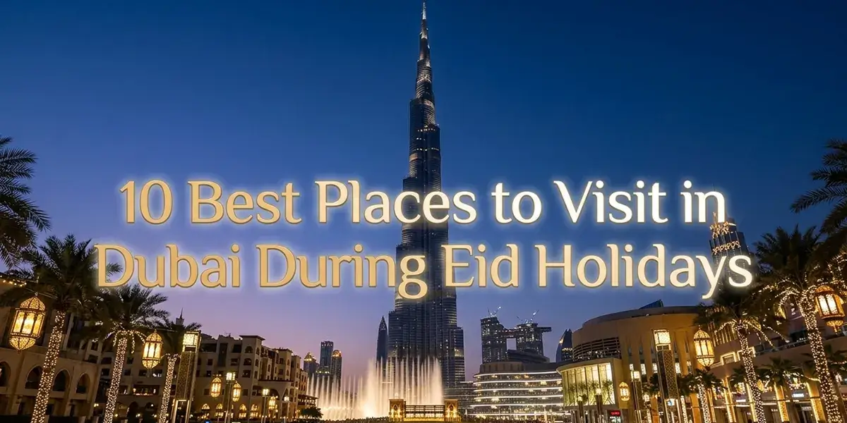 10 Best Places to Visit in Dubai During Eid Holidays